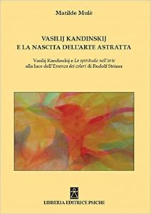 Vasilij Kandinskij e la nascita dell'arte astrattaVasilij Kandinskij e lo spirituale nell'arte alla luce dell'essenza dei colori di Rudolf Steiner di Matilde Mulé (Editrice psiche Torino)